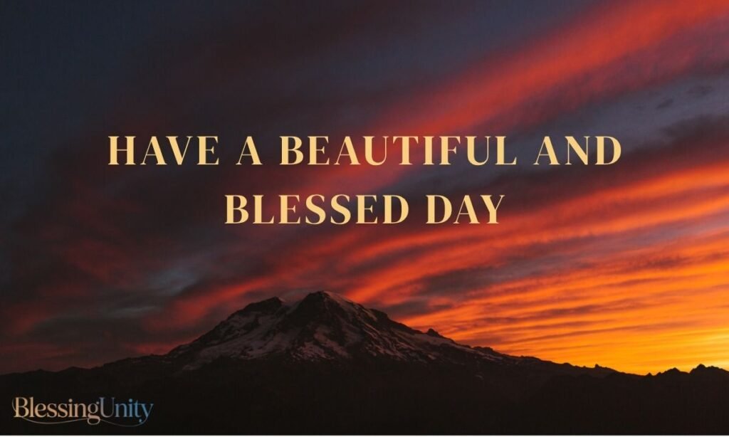 Have a Beautiful and Blessed Day